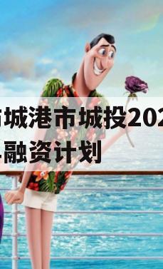 防城港市城投2023年融资计划