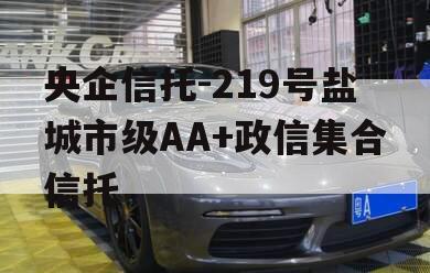 央企信托-219号盐城市级AA+政信集合信托