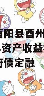 重庆酉阳县酉州实业2023年资产收益权转让政府债定融