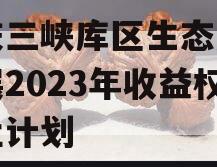 重庆三峡库区生态产业发展2023年收益权转让计划