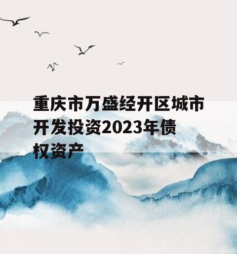 重庆市万盛经开区城市开发投资2023年债权资产