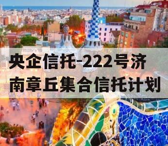 央企信托-222号济南章丘集合信托计划