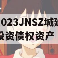 2023JNSZ城建投资债权资产