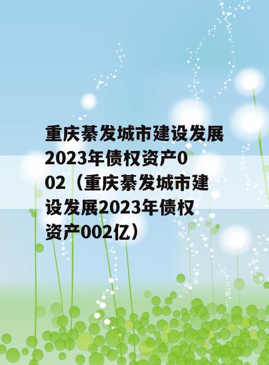 重庆綦发城市建设发展2023年债权资产002（重庆綦发城市建设发展2023年债权资产002亿）