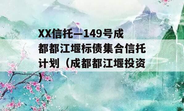 XX信托—149号成都都江堰标债集合信托计划（成都都江堰投资）