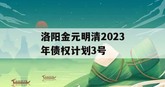 洛阳金元明清2023年债权计划3号