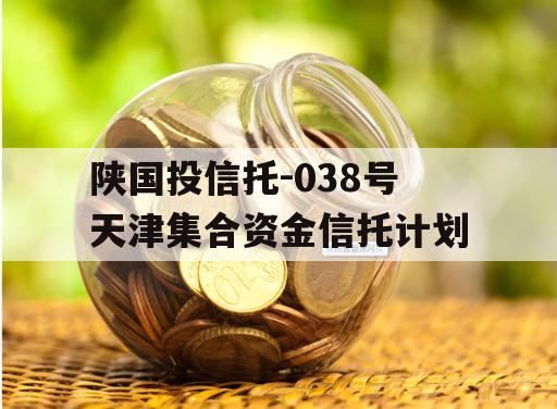 陕国投信托-038号天津集合资金信托计划