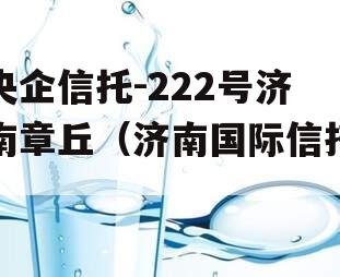 央企信托-222号济南章丘（济南国际信托）