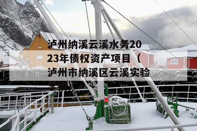 泸州纳溪云溪水务2023年债权资产项目（泸州市纳溪区云溪实验学校）