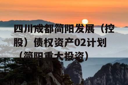 四川成都简阳发展（控股）债权资产02计划（简阳重大投资）