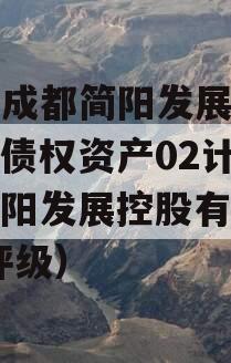 四川成都简阳发展（控股）债权资产02计划（简阳发展控股有限公司 评级）