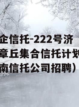 央企信托-222号济南章丘集合信托计划（济南信托公司招聘）