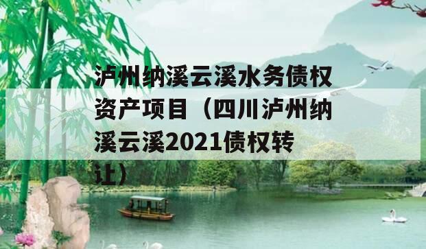 泸州纳溪云溪水务债权资产项目（四川泸州纳溪云溪2021债权转让）