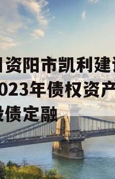 四川资阳市凯利建设投资2023年债权资产城投债定融