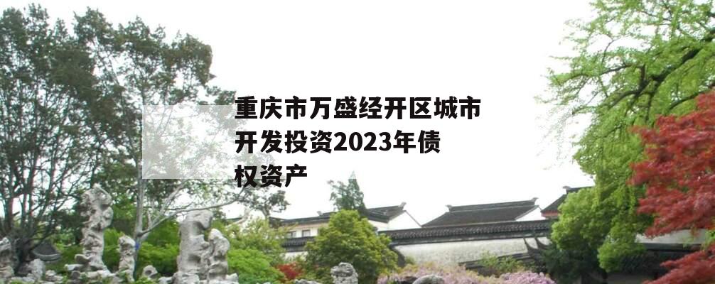 重庆市万盛经开区城市开发投资2023年债权资产