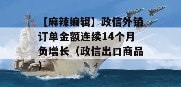 【麻辣编辑】政信外销订单金额连续14个月负增长（政信出口商品）