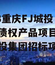 2023重庆FJ城投应收债权产品项目（重庆城投集团招标项目）