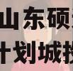 2023年山东硕运城投债权计划城投债定融