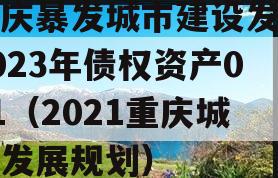 重庆暴发城市建设发展2023年债权资产001（2021重庆城市发展规划）