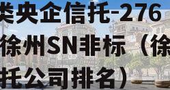 A类央企信托-276号徐州SN非标（徐州信托公司排名）