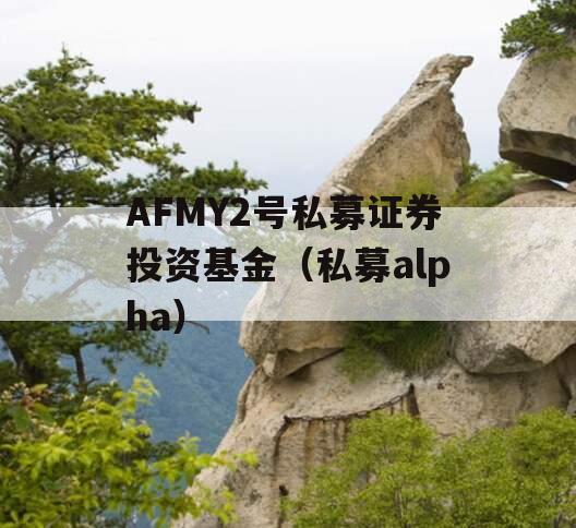 AFMY2号私募证券投资基金（私募alpha）