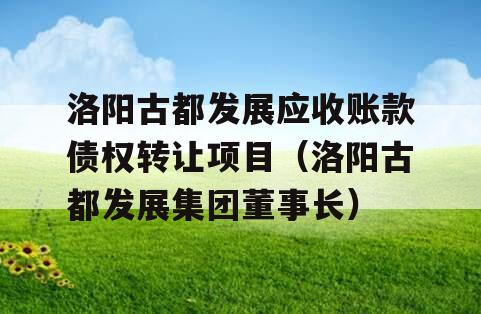 洛阳古都发展应收账款债权转让项目（洛阳古都发展集团董事长）