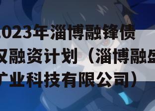 2023年淄博融锋债权融资计划（淄博融盛矿业科技有限公司）