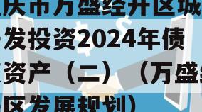 重庆市万盛经开区城市开发投资2024年债权资产（二）（万盛经开区发展规划）