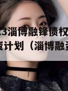 2023淄博融锋债权融资计划（淄博融资公司）