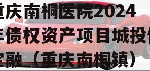 重庆南桐医院2024年债权资产项目城投债定融（重庆南桐镇）