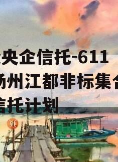 A级央企信托-611号扬州江都非标集合资金信托计划