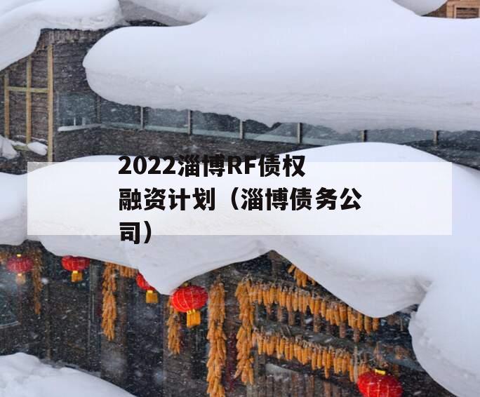 2022淄博RF债权融资计划（淄博债务公司）