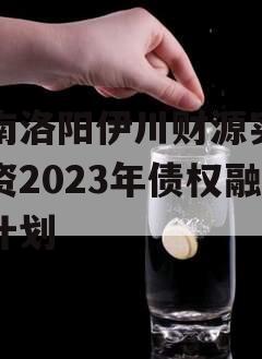 河南洛阳伊川财源实业投资2023年债权融资计划