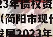 简阳市现代工业投资发展2023年债权资产拍卖（简阳市现代工业投资发展2023年债权资产拍卖）