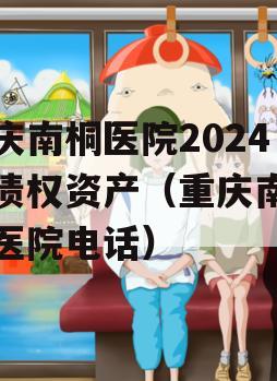 重庆南桐医院2024年债权资产（重庆南桐总医院电话）