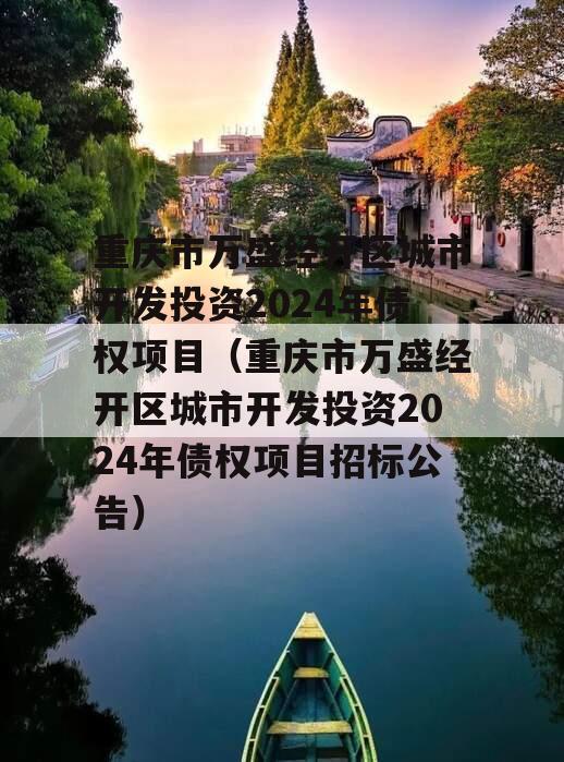 重庆市万盛经开区城市开发投资2024年债权项目（重庆市万盛经开区城市开发投资2024年债权项目招标公告）