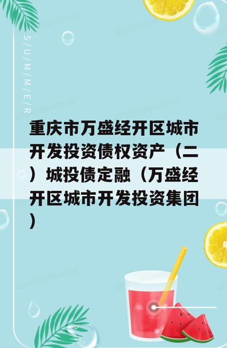 重庆市万盛经开区城市开发投资债权资产（二）城投债定融（万盛经开区城市开发投资集团）