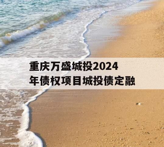 重庆万盛城投2024年债权项目城投债定融