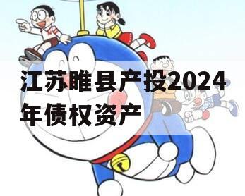 江苏睢县产投2024年债权资产