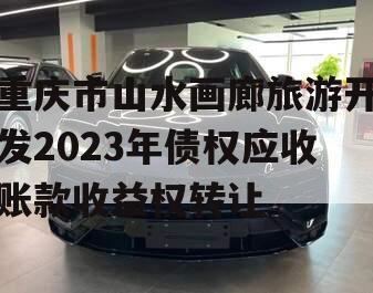 重庆市山水画廊旅游开发2023年债权应收账款收益权转让