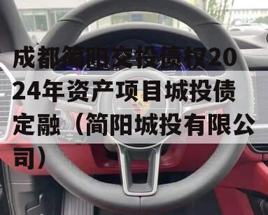 成都简阳交投债权2024年资产项目城投债定融（简阳城投有限公司）