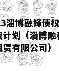 2023淄博融锋债权融资计划（淄博融和融资租赁有限公司）