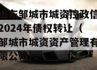 山东邹城市城资控政信2024年债权转让（邹城市城资资产管理有限公司）