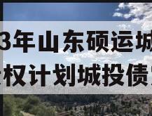 2023年山东硕运城投债权计划城投债定融