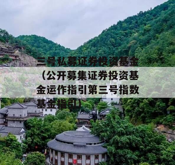 三号私募证券投资基金（公开募集证券投资基金运作指引第三号指数基金指引）