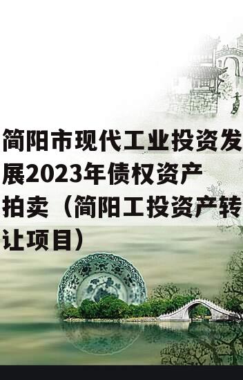 简阳市现代工业投资发展2023年债权资产拍卖（简阳工投资产转让项目）