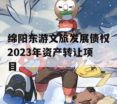 绵阳东游文旅发展债权2023年资产转让项目