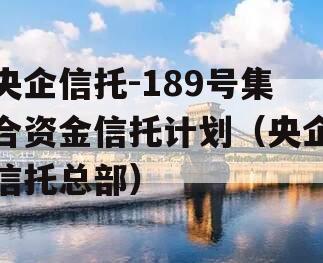 央企信托-189号集合资金信托计划（央企信托总部）