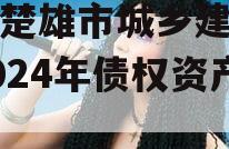 四川楚雄市城乡建设投资2024年债权资产拍卖