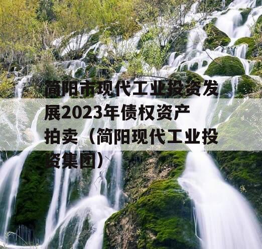 简阳市现代工业投资发展2023年债权资产拍卖（简阳现代工业投资集团）